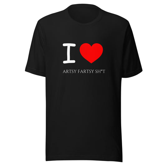 I Love Artsy Fartsy Sh*t Unisex T-Shirt Dark